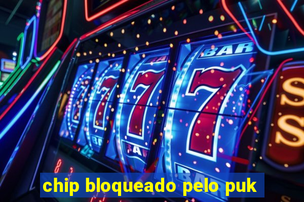 chip bloqueado pelo puk